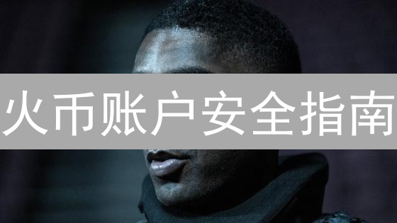火币账户安全指南：5招保护您的数字资产！【必读】